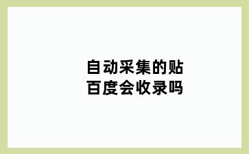 自动采集的贴百度会收录吗