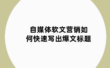 自媒体软文营销如何快速写出爆文标题