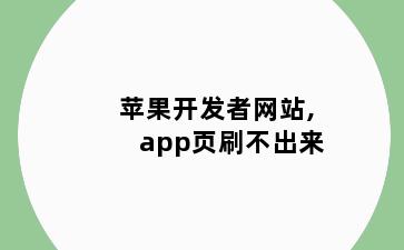 苹果开发者网站,app页刷不出来