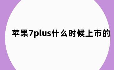 苹果7plus什么时候上市的