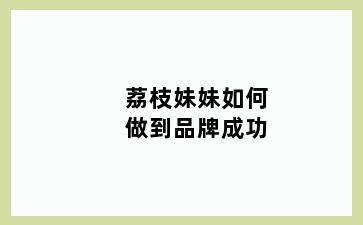 荔枝妹妹如何做到品牌成功