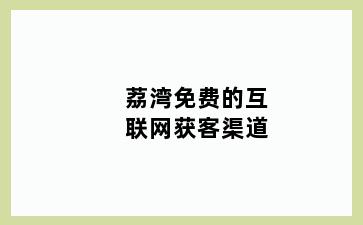 荔湾免费的互联网获客渠道