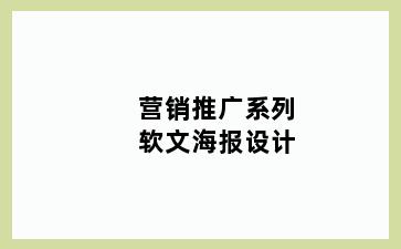 营销推广系列软文海报设计