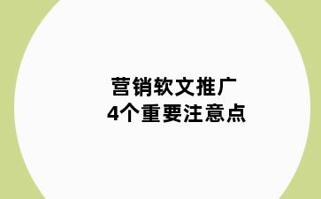 营销软文推广4个重要注意点