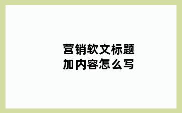 营销软文标题加内容怎么写