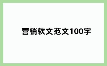 营销软文范文100字