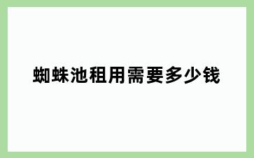 蜘蛛池租用需要多少钱