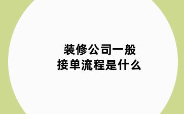 装修公司一般接单流程是什么