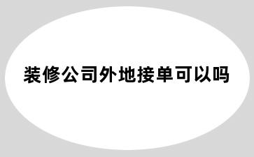 装修公司外地接单可以吗