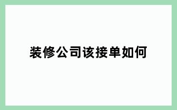 装修公司该接单如何