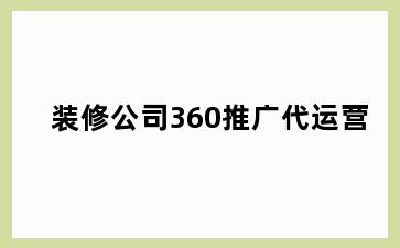 装修公司360推广代运营