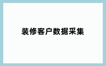 装修客户数据采集