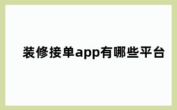 装修接单app有哪些平台