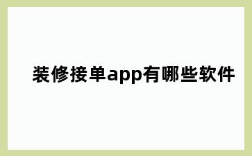 装修接单app有哪些软件