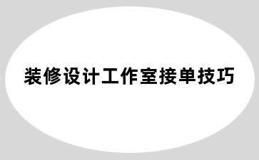 装修设计工作室接单技巧