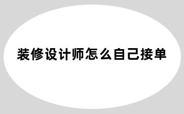 装修设计师怎么自己接单