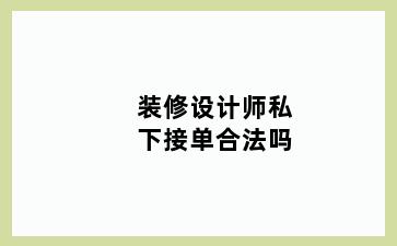 装修设计师私下接单合法吗