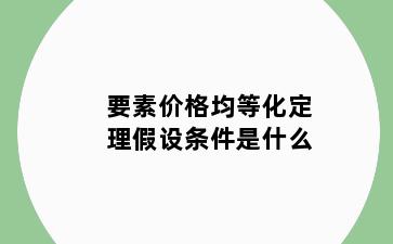 要素价格均等化定理假设条件是什么