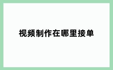 视频制作在哪里接单