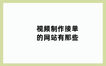 视频制作接单的网站有那些