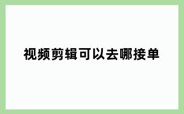 视频剪辑可以去哪接单