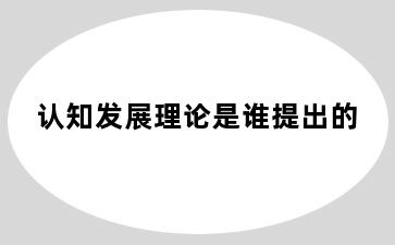 认知发展理论是谁提出的