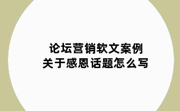 论坛营销软文案例关于感恩话题怎么写