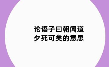 论语子曰朝闻道夕死可矣的意思