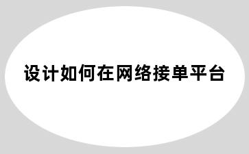 设计如何在网络接单平台