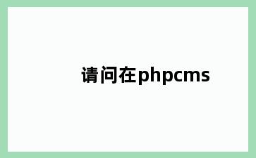 请问在phpcms