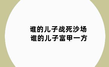 谁的儿子战死沙场 谁的儿子富甲一方