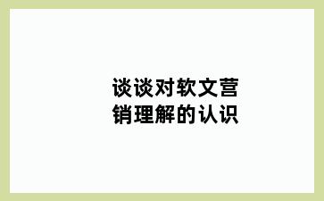 谈谈对软文营销理解的认识