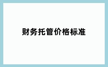 财务托管价格标准