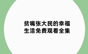 贫嘴张大民的幸福生活免费观看全集