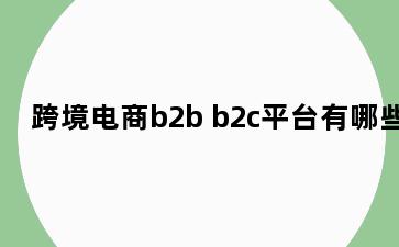 跨境电商b2b b2c平台有哪些