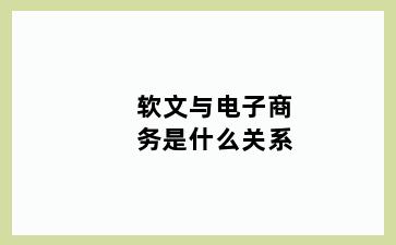 软文与电子商务是什么关系