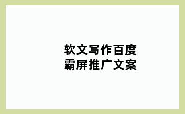 软文写作百度霸屏推广文案