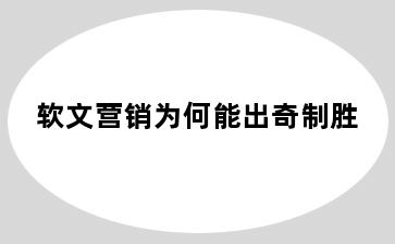 软文营销为何能出奇制胜