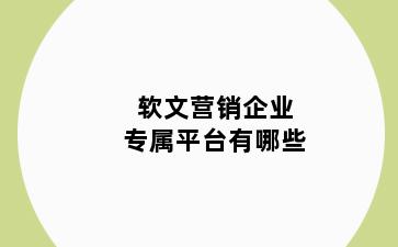 软文营销企业专属平台有哪些