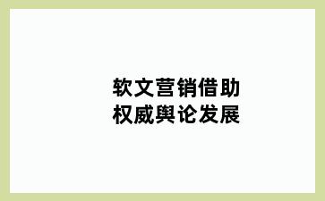 软文营销借助权威舆论发展