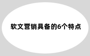 软文营销具备的6个特点