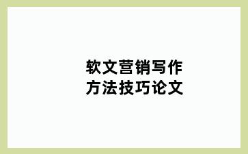 软文营销写作方法技巧论文