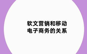 软文营销和移动电子商务的关系