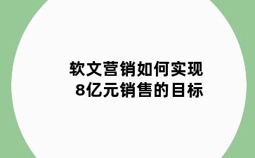 软文营销如何实现8亿元销售的目标