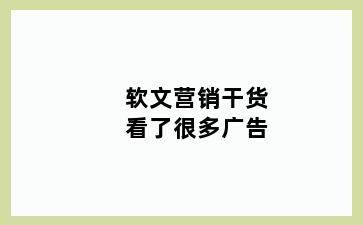 软文营销干货看了很多广告