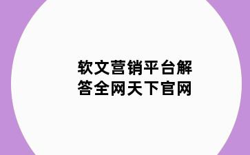 软文营销平台解答全网天下官网