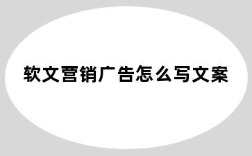 软文营销广告怎么写文案