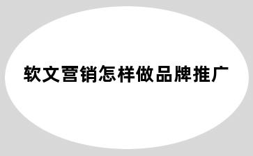 软文营销怎样做品牌推广