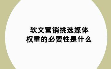 软文营销挑选媒体权重的必要性是什么