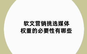 软文营销挑选媒体权重的必要性有哪些